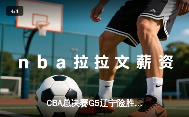 CBA总决赛G5辽宁险胜广东 赵继伟35分加冕FMVP - 4