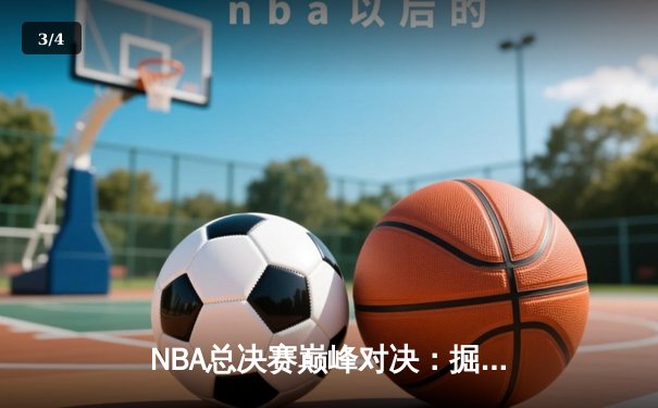 NBA总决赛巅峰对决：掘金力克热火夺得队史首冠，约基奇荣膺FMVP - 3