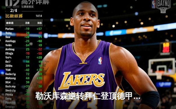 勒沃库森逆转拜仁登顶德甲，阿隆索率队创不败神话 - 2