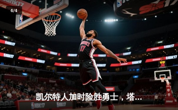 凯尔特人加时险胜勇士，塔图姆44分主导史诗级逆转 - 4