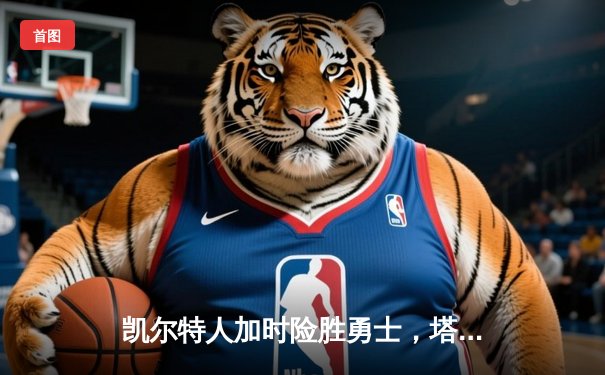 凯尔特人加时险胜勇士，塔图姆44分创赛季新高