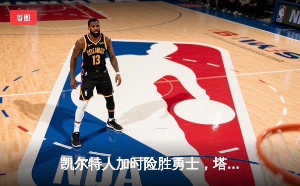 凯尔特人加时险胜勇士，塔图姆44分创赛季新高