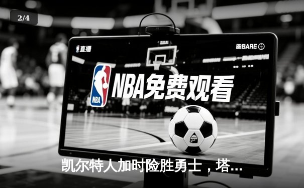 凯尔特人加时险胜勇士，塔图姆44分创赛季新高 - 2