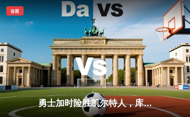 勇士加时险胜凯尔特人，库里狂砍43分率队完成17分逆转
