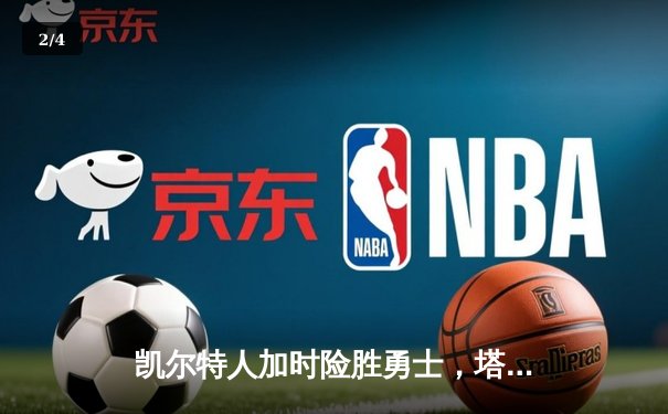 凯尔特人加时险胜勇士，塔图姆44分创赛季新高 - 2