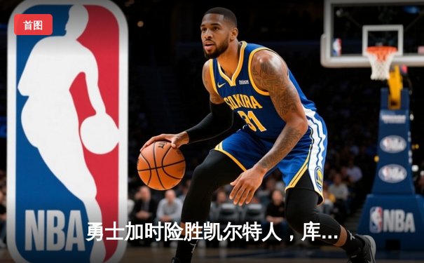 勇士加时险胜凯尔特人，库里狂砍43分率队完成17分逆转